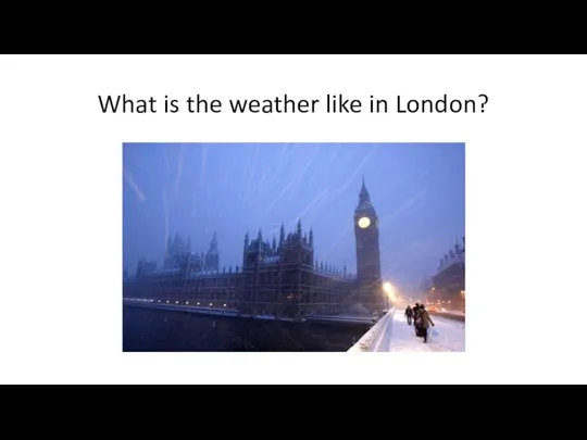 What is the weather like in London?