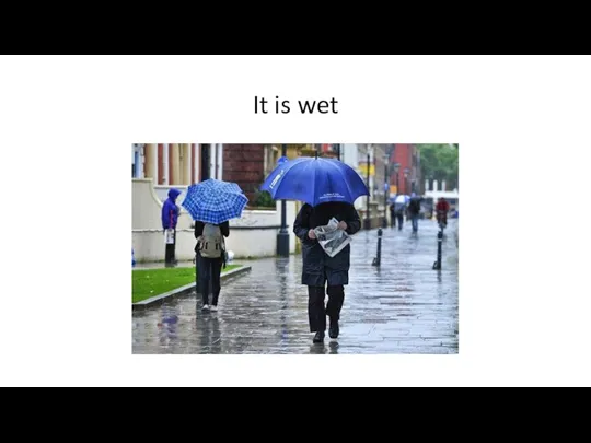 It is wet