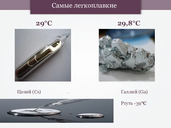 Самые легкоплавкие Цезий (Cs) Галлий (Ga) Ртуть -39°C 29°C 29,8°C Dnn87