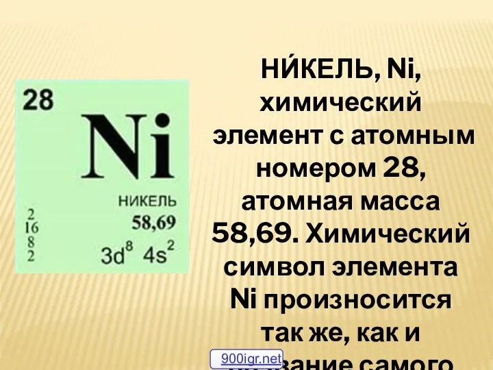 НИ́КЕЛЬ, Ni, химический элемент с атомным номером 28, атомная масса 58,69. Химический