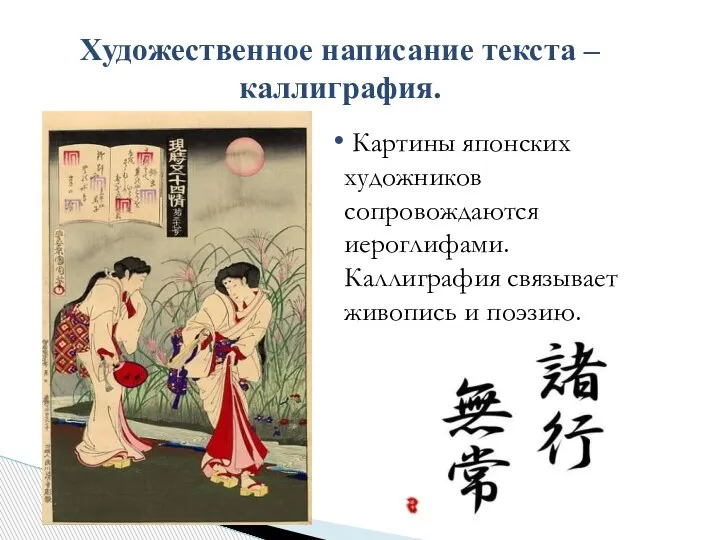 Художественное написание текста – каллиграфия. Картины японских художников сопровождаются иероглифами. Каллиграфия связывает живопись и поэзию.