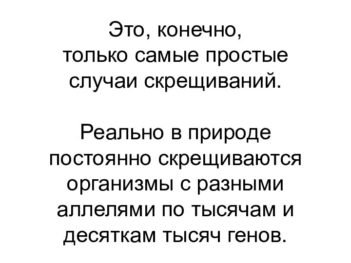 Это, конечно, только самые простые случаи скрещиваний. Реально в природе постоянно скрещиваются