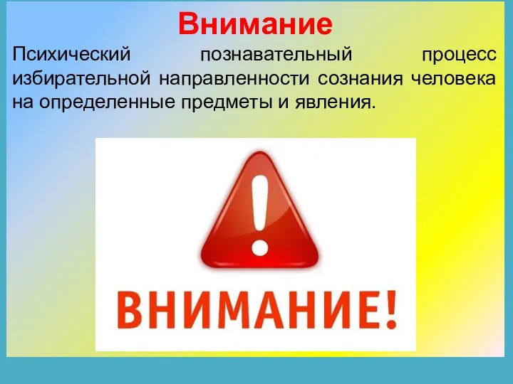 Внимание Психический познавательный процесс избирательной направленности сознания человека на определенные предметы и явления.