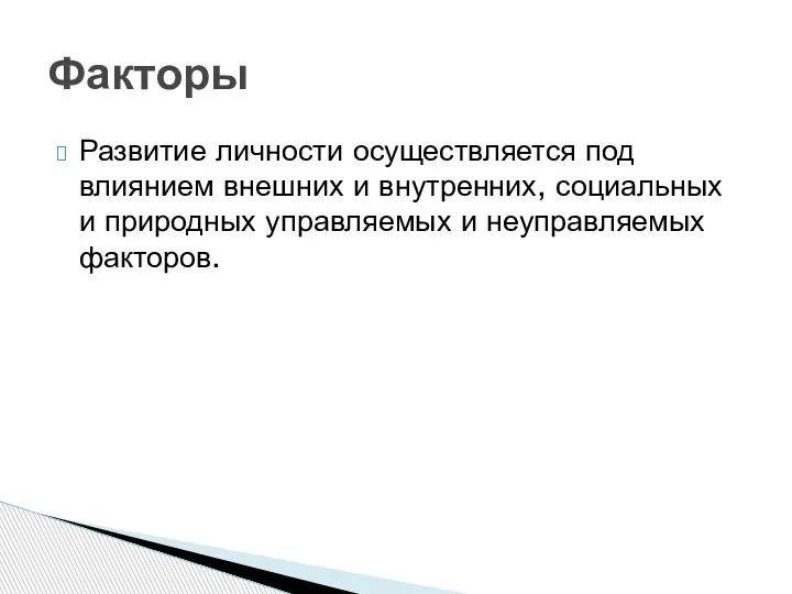 Развитие личности осуществляется под влиянием внешних и внутренних, социальных и природных управляемых и неуправляемых факторов. Факторы