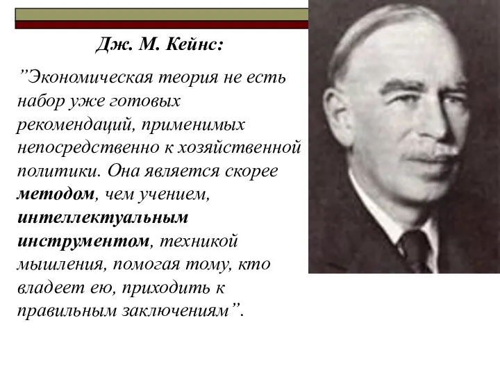 Дж. М. Кейнс: ”Экономическая теория не есть набор уже готовых рекомендаций, применимых