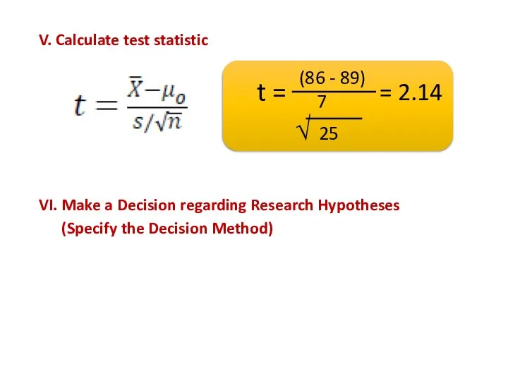 V. Calculate test statistic VI. Make a Decision regarding Research Hypotheses (Specify