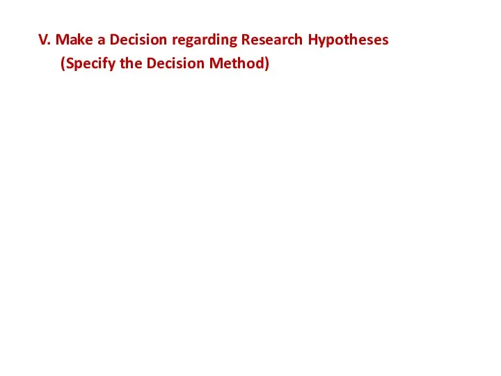 V. Make a Decision regarding Research Hypotheses (Specify the Decision Method) Reject