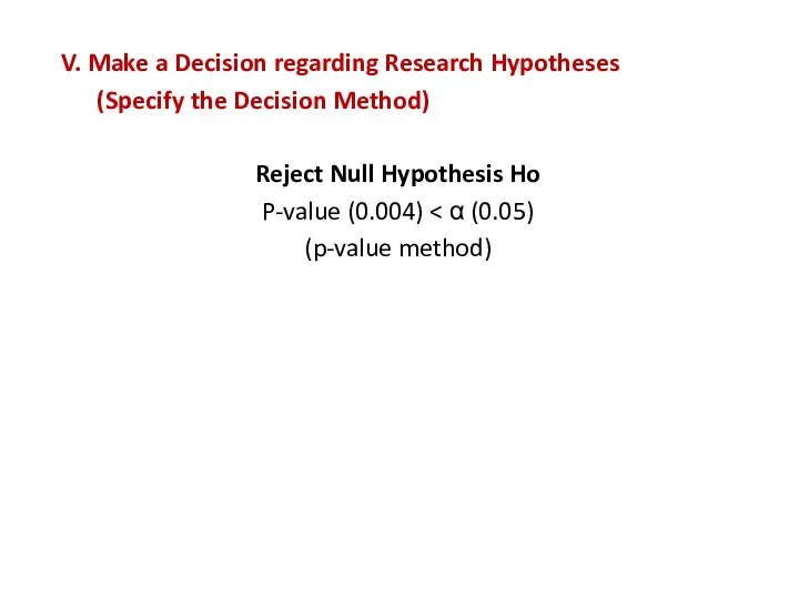 V. Make a Decision regarding Research Hypotheses (Specify the Decision Method) Reject