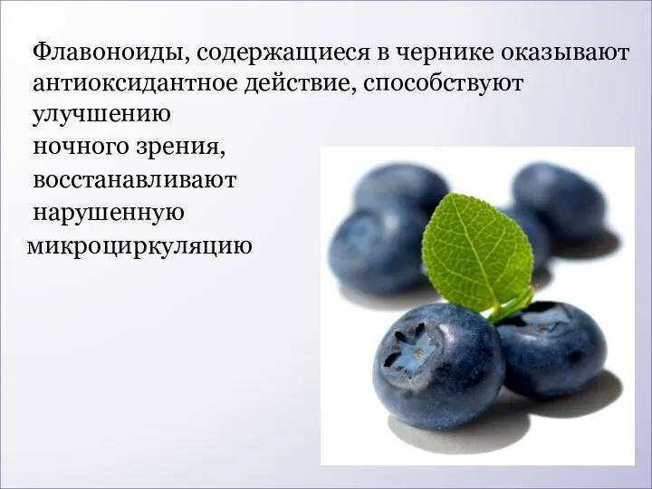 Флавоноиды, содержащиеся в чернике оказывают антиоксидантное действие, способствуют улучшению ночного зрения, восстанавливают нарушенную микроциркуляцию