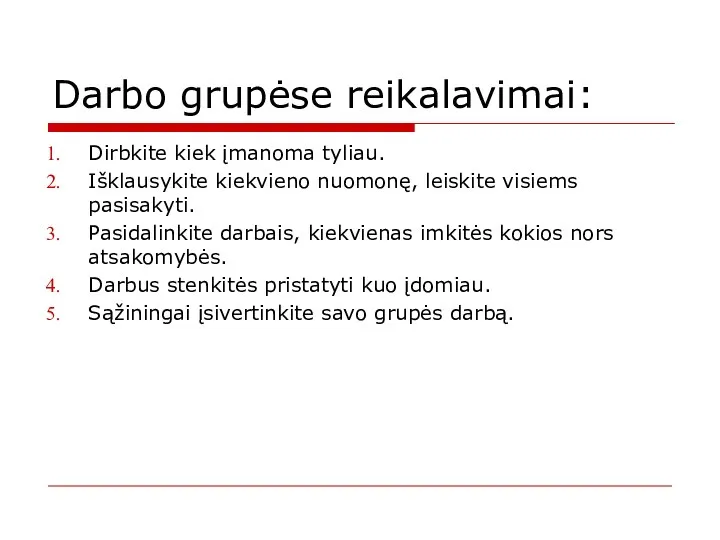 Darbo grupėse reikalavimai: Dirbkite kiek įmanoma tyliau. Išklausykite kiekvieno nuomonę, leiskite visiems