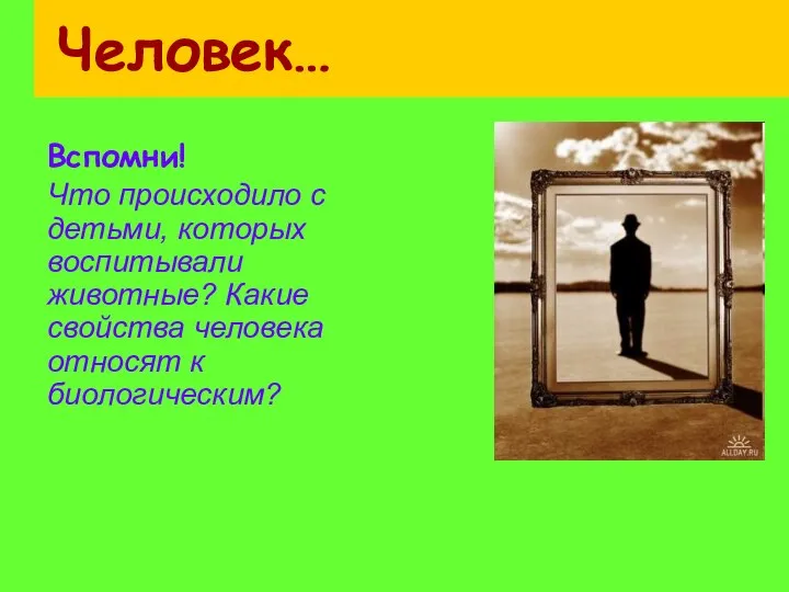 Человек… Вспомни! Что происходило с детьми, которых воспитывали животные? Какие свойства человека относят к биологическим?