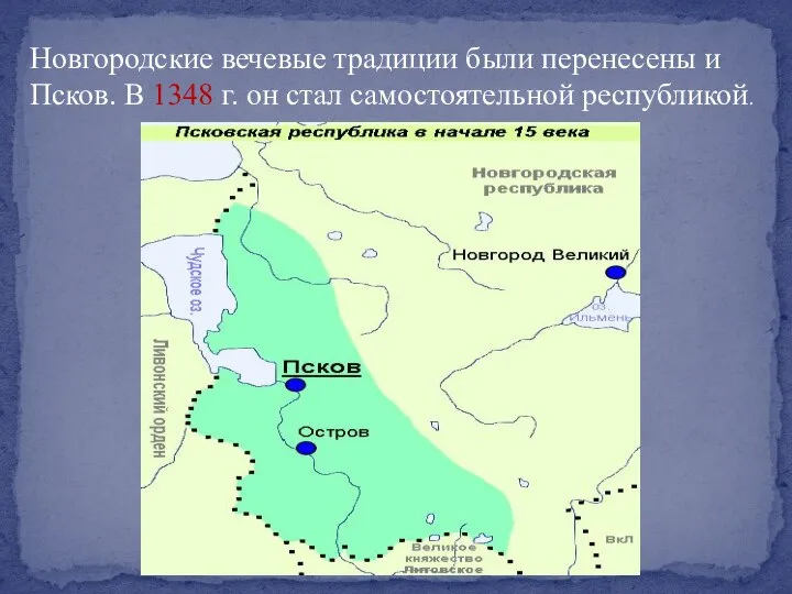 Новгородские вечевые традиции были перенесены и Псков. В 1348 г. он стал самостоятельной республикой.