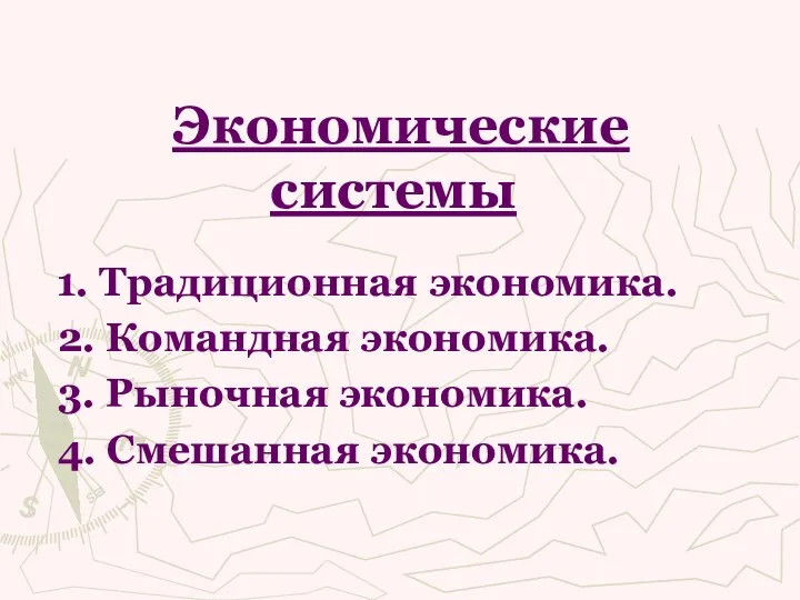 Экономические системы 1. Традиционная экономика. 2. Командная экономика. 3. Рыночная экономика. 4. Смешанная экономика.