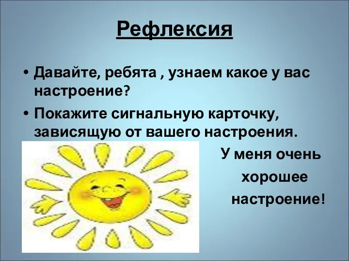 Рефлексия Давайте, ребята , узнаем какое у вас настроение? Покажите сигнальную карточку,