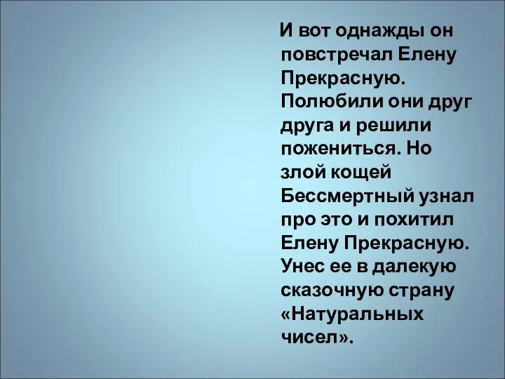 И вот однажды он повстречал Елену Прекрасную. Полюбили они друг друга и