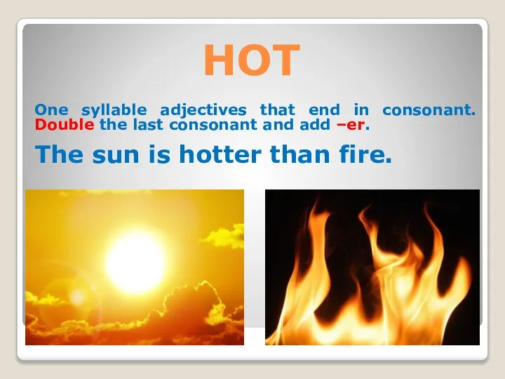 HOT One syllable adjectives that end in consonant. Double the last consonant