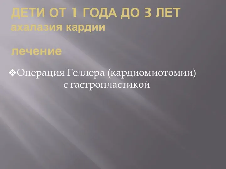 ДЕТИ ОТ 1 ГОДА ДО 3 ЛЕТ ахалазия кардии лечение Операция Геллера (кардиомиотомии) с гастропластикой