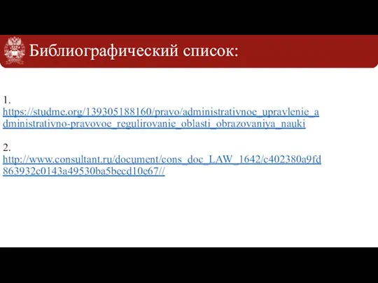 Библиографический список: 1. https://studme.org/139305188160/pravo/administrativnoe_upravlenie_administrativno-pravovoe_regulirovanie_oblasti_obrazovaniya_nauki 2. http://www.consultant.ru/document/cons_doc_LAW_1642/c402380a9fd863932c0143a49530ba5becd10e67//