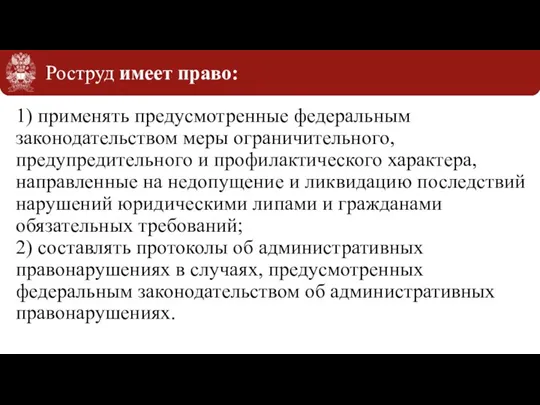 Роструд имеет право: 1) применять предусмотренные федеральным законодательством меры ограничительного, предупредительного и