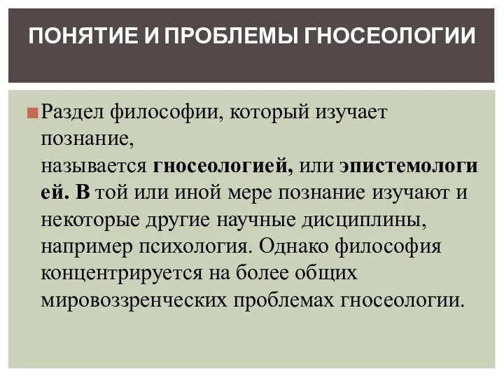 Раздел философии, который изучает познание, называется гносеологией, или эпистемологией. В той или