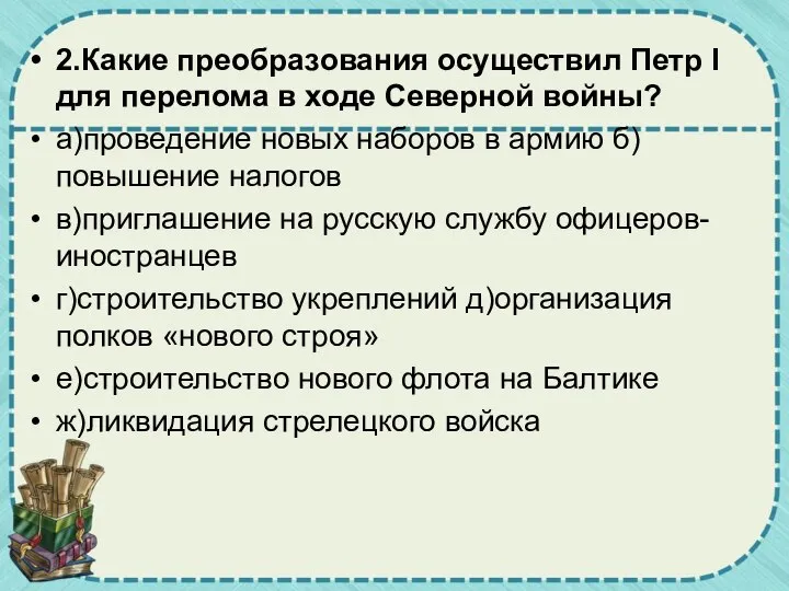 2.Какие преобразования осуществил Петр I для перелома в ходе Северной войны? а)проведение