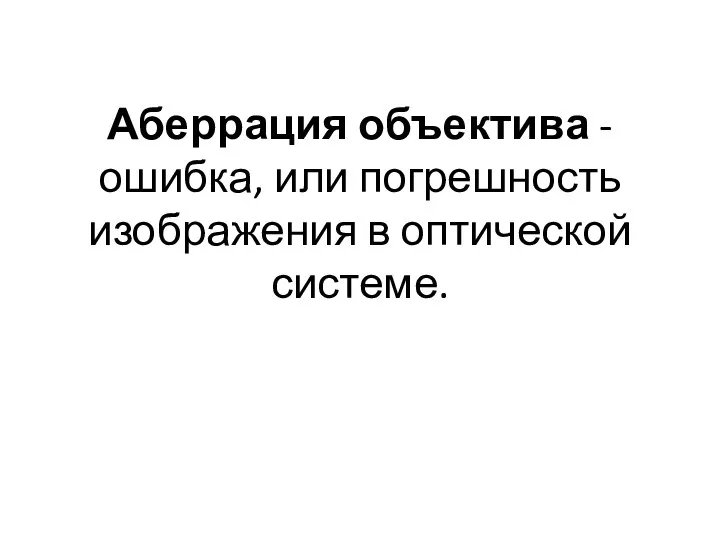 Аберрация объектива - ошибка, или погрешность изображения в оптической системе.