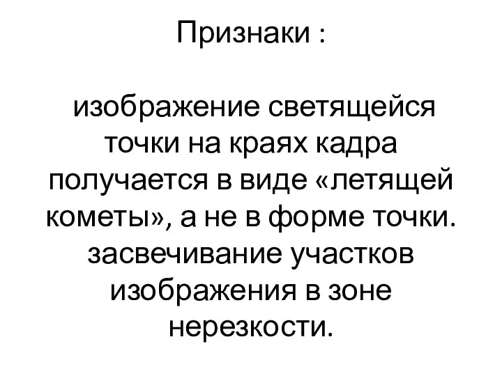 Признаки : изображение светящейся точки на краях кадра получается в виде «летящей