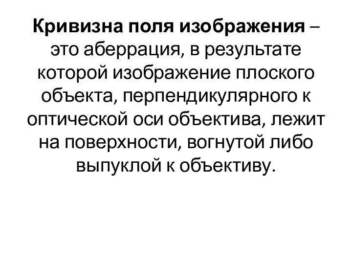 Кривизна поля изображения – это аберрация, в результате которой изображение плоского объекта,