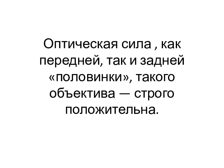 Оптическая сила , как передней, так и задней «половинки», такого объектива — строго положительна.