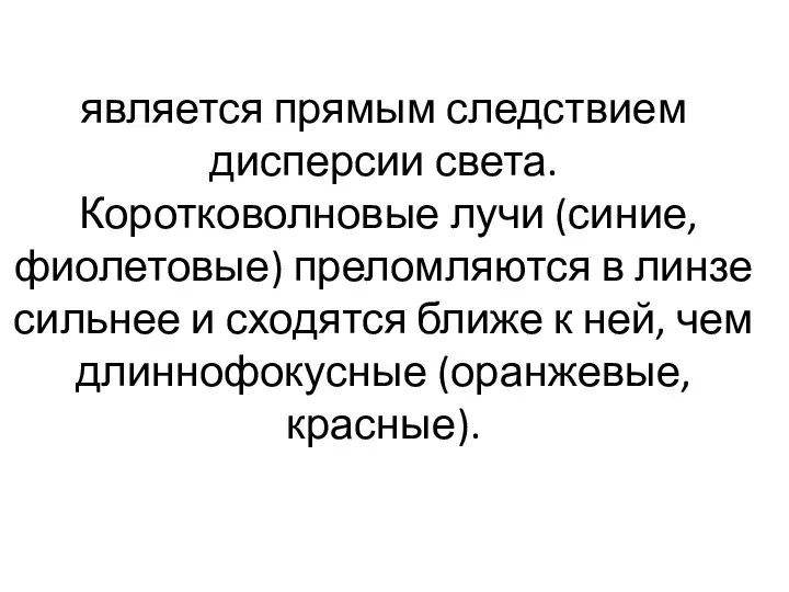 является прямым следствием дисперсии света. Коротковолновые лучи (синие, фиолетовые) преломляются в линзе