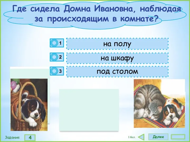 Далее 4 Задание 1 бал. на шкафу на полу под столом Где