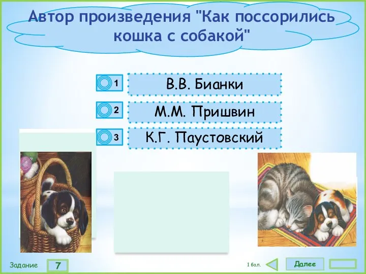 Далее 7 Задание 1 бал. М.М. Пришвин В.В. Бианки К.Г. Паустовский Автор