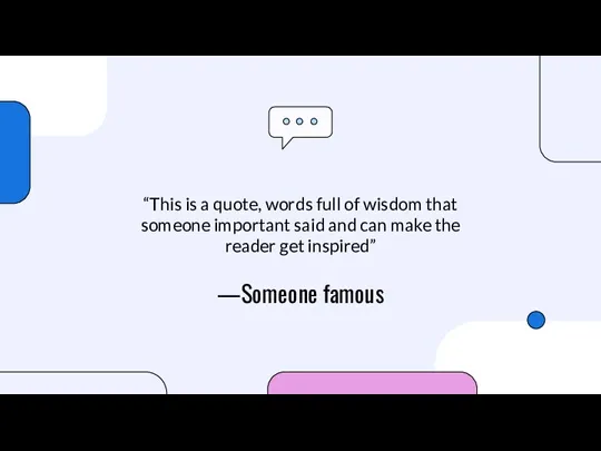 —Someone famous “This is a quote, words full of wisdom that someone