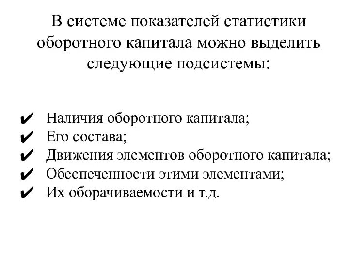 В системе показателей статистики оборотного капитала можно выделить следующие подсистемы: ✔ Наличия