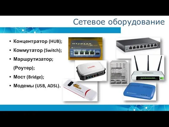 Сетевое оборудование Концентратор (HUB); Коммутатор (Switch); Маршрутизатор; (Роутер); Мост (Bridge); Модемы (USB, ADSL).