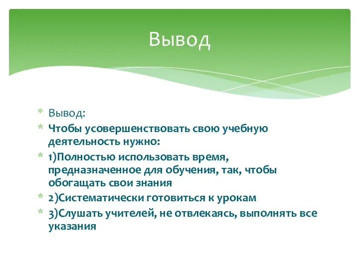 Вывод: Чтобы усовершенствовать свою учебную деятельность нужно: 1)Полностью использовать время, предназначенное для