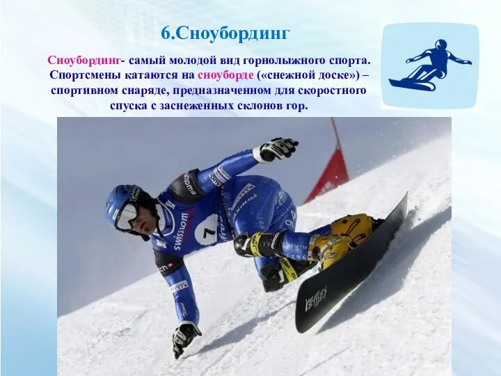 6.Сноубординг Сноубординг- самый молодой вид горнолыжного спорта. Спортсмены катаются на сноуборде («снежной