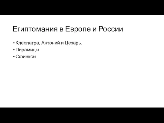 Египтомания в Европе и России Клеопатра, Антоний и Цезарь. Пирамиды Сфинксы