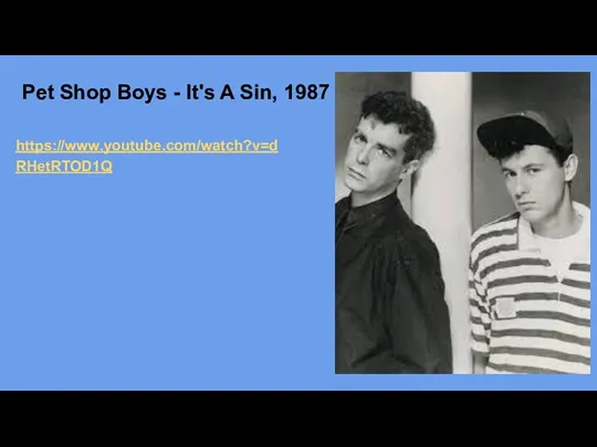 Pet Shop Boys - It's A Sin, 1987 https://www.youtube.com/watch?v=dRHetRTOD1Q