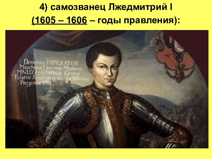 4) самозванец Лжедмитрий I (1605 – 1606 – годы правления):