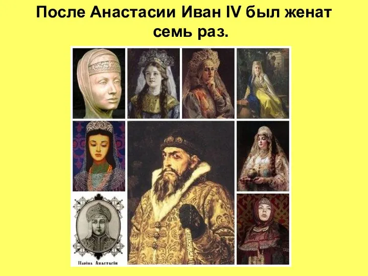 После Анастасии Иван IV был женат семь раз.