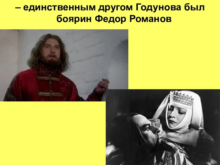 – единственным другом Годунова был боярин Федор Романов