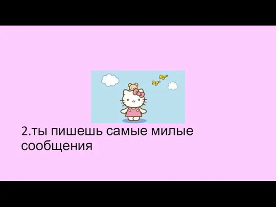 2.ты пишешь самые милые сообщения