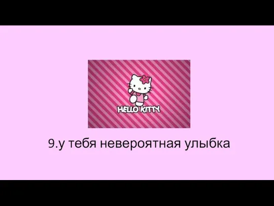 9.у тебя невероятная улыбка