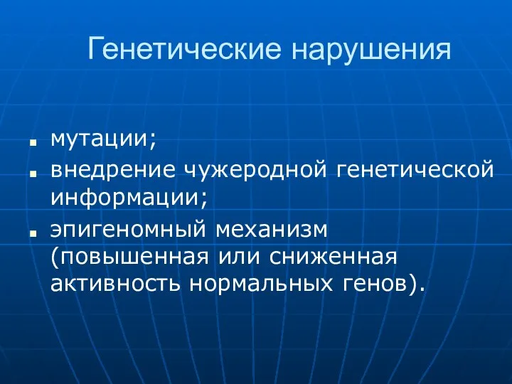 Генетические нарушения мутации; внедрение чужеродной генетической информации; эпигеномный механизм (повышенная или сниженная активность нормальных генов).