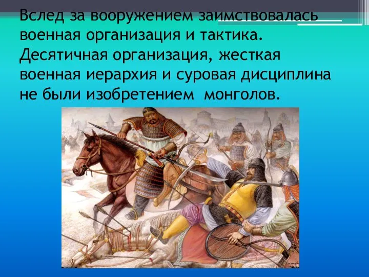 Вслед за вооружением заимствовалась военная организация и тактика. Десятичная организация, жесткая военная