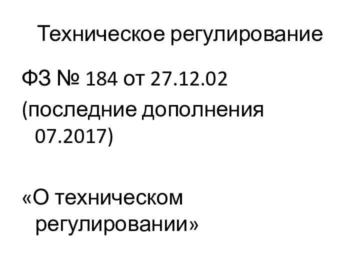 Техническое регулирование ФЗ № 184 от 27.12.02 (последние дополнения 07.2017) «О техническом регулировании»