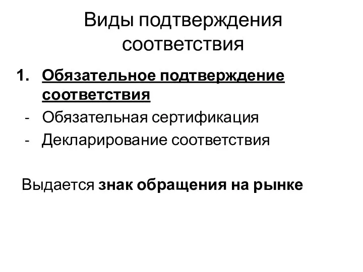 Виды подтверждения соответствия Обязательное подтверждение соответствия Обязательная сертификация Декларирование соответствия Выдается знак обращения на рынке