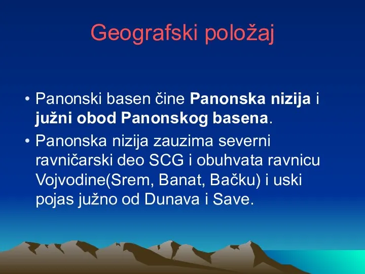 Geografski položaj Panonski basen čine Panonska nizija i južni obod Panonskog basena.