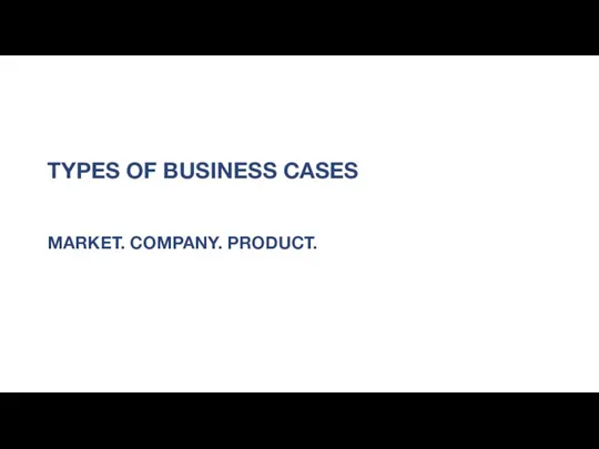 TYPES OF BUSINESS CASES MARKET. COMPANY. PRODUCT.